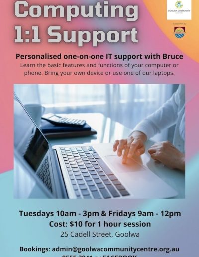 Computing 1:1 support. Personalised one on one IT support with Bruce. Learn the basic features and functions of your computer or phone. Bring your own device or use one of our laptops. Tuesdays 10am - 3pm and Fridays 9am to 12pm. Cost is $10 for a 1 hour session. Book at admin@goolwacommunitycentre.org.au or phone 8555 3941.